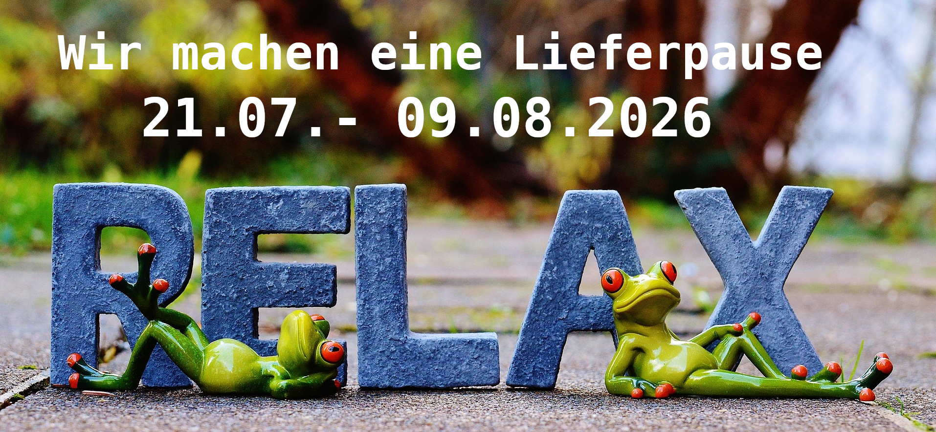 Wir machen eine Lieferpause...